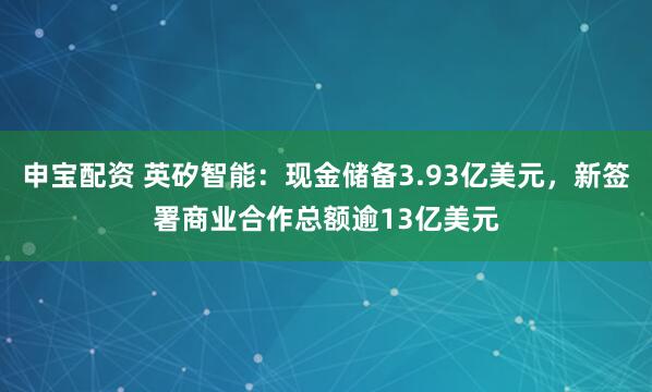 申宝配资 英矽智能:现金储备3.93亿美元,新签署商业合作总额逾13亿美元